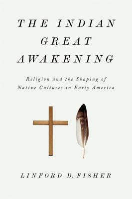 The Indian Great Awakening: Religion and the Shaping of Native Cultures in Early America (Hardcover)