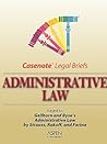Administrative Law: Keyed to Strauss, Rakoff, Schotland & Farina (Gellhorn & Byse) (Casenote Legal Briefs)