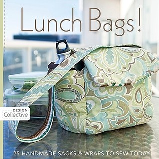 Lunch Bags!: 25 Handmade Sacks & Wraps to Sew Today (Design Collective)