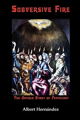 Subversive Fire, the Untold Story of Pentecost (Asbury Theological Seminary Series in World Christian Revita)