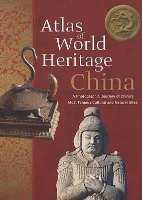Atlas of World Heritage―China: A Photographic Journey of China’s Most Famous Cultural and Natural Sites (Hardcover)