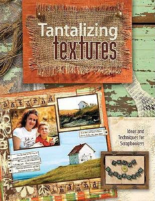 Tantalizing Textures: Ideas and Techniques for Scrapbookers (Paperback)