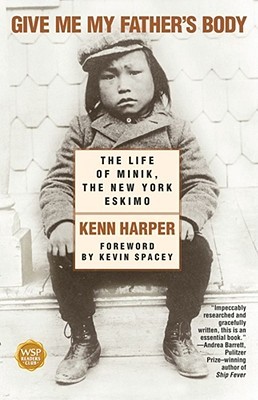 Give Me My Father's Body: The Life of Minik, the New York Eskimo (Paperback)