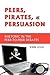 Peers, Pirates, and Persuasion: Rhetoric in the Peer-To-Peer Debates