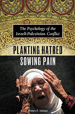 Planting Hatred, Sowing Pain: The Psychology of the Israeli-Palestinian Conflict (Hardcover)