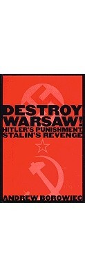 Destroy Warsaw!: Hitler's Punishment, Stalin's Revenge (Hardcover)