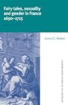 Fairy Tales, Sexuality, and Gender in France, 1690-1715 by Lewis C. Seifert