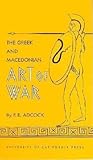 The Greek and Macedonian Art of War by Frank E. Adcock