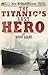The Titanic's Last Hero: A Startling True Story That Can Change Your Life Forever