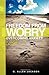 Freedom from Worry: Overcoming Anxiety with God's Love, Purpose & Power