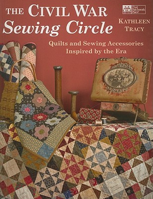 The Civil War Sewing Circle: Quilts and Sewing Accessories Inspired by the Era (Paperback)