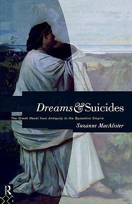 Dreams and Suicides: The Greek Novel from Antiquity to the Byzantine Empire (Hardcover)