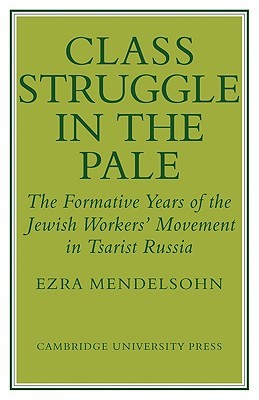 Class Struggle in the Pale: The Formative Years of the Jewish Worker's Movement in Tsarist Russia (Paperback)