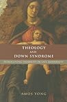 Theology and Down Syndrome: Reimagining Disability in Late Modernity (Studies in Religion, Theology, and Disability)