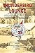 Thunderbird Lounge: An Aviator's Story About One Early Transportation Helicopter Company, Along with Its Sister Companies as They Paved the Way in What Was to Become "A Helicopter War"