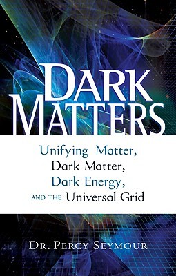 Dark Matters: Unifying Matter, Dark Matter, Dark Energy, and the Universal Grid (Paperback)