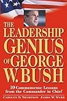 The Leadership Genius of George W. Bush: 10 Common Sense Lessons from the Commander-in-Chief The Leadership Genius of George W. Bush: 10 Common Sense Lessons from the Commander-in-Chief