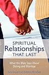 Spiritual Relationships that Last: What the Bible Says About Dating and Marriage Spiritual Relationships that Last: What the Bible Says About Dating and Marriage