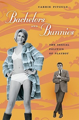 Bachelors and Bunnies: The Sexual Politics of Playboy (Hardcover)