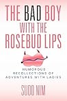 The Bad Boy With the Rosebud Lips: Humorous Recollections of Adventures With Ladies The Bad Boy With the Rosebud Lips: Humorous Recollections of Adventures With Ladies