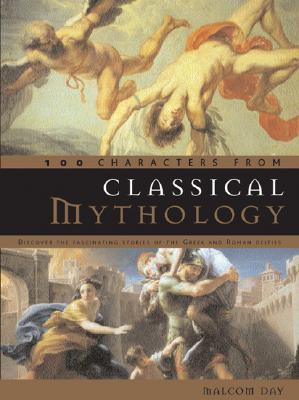 100 Characters from Classical Mythology: Discover the Fascinating Stories of the Greek and Roman Deities (Hardcover)