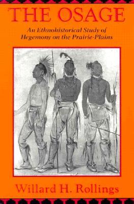 The Osage: An Ethnohistorical Study of Hegemony on the Prairie-Plains (Volume 1)