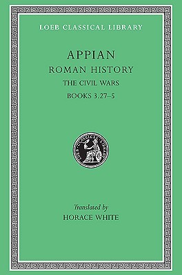 Appian: Roman History, Vol. IV, The Civil Wars, Books 3.27-5 (Loeb Classical Library No. 5)