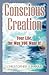 Conscious Creation: Your Life, the Way You Want It!