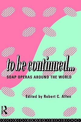 To Be Continued...: Soap Operas Around the World (Hardcover)