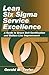 Lean Six Sigma Service Excellence: A Guide to Green Belt Certification and Bottom Line Improvement