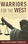 Warriors for the West: Fighting Bureaucrats, Radical Groups, And Liberal Judges on America's Frontier Warriors for the West: Fighting Bureaucrats, Radical Groups, And Liberal Judges on America's Frontier