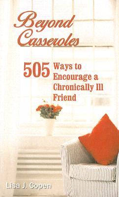 Beyond Casseroles: 505 Ways to Encourage a Chronically Ill Friend (Conquering the Confusions of Chronic Illness)