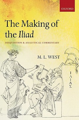 The Making of the Iliad: Disquisition and Analytical Commentary (Hardcover)