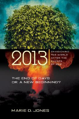 2013: The End of Days or a New Beginning? : Envisioning the World After the Events of 2012 (Paperback)