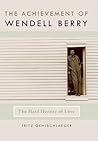 The Achievement of Wendell Berry: The Hard History of Love (Culture Of The Land)