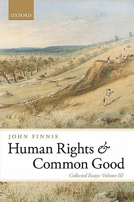 Human Rights and Common Good: Collected Essays Volume III (Collected Essays of John Finnis)
