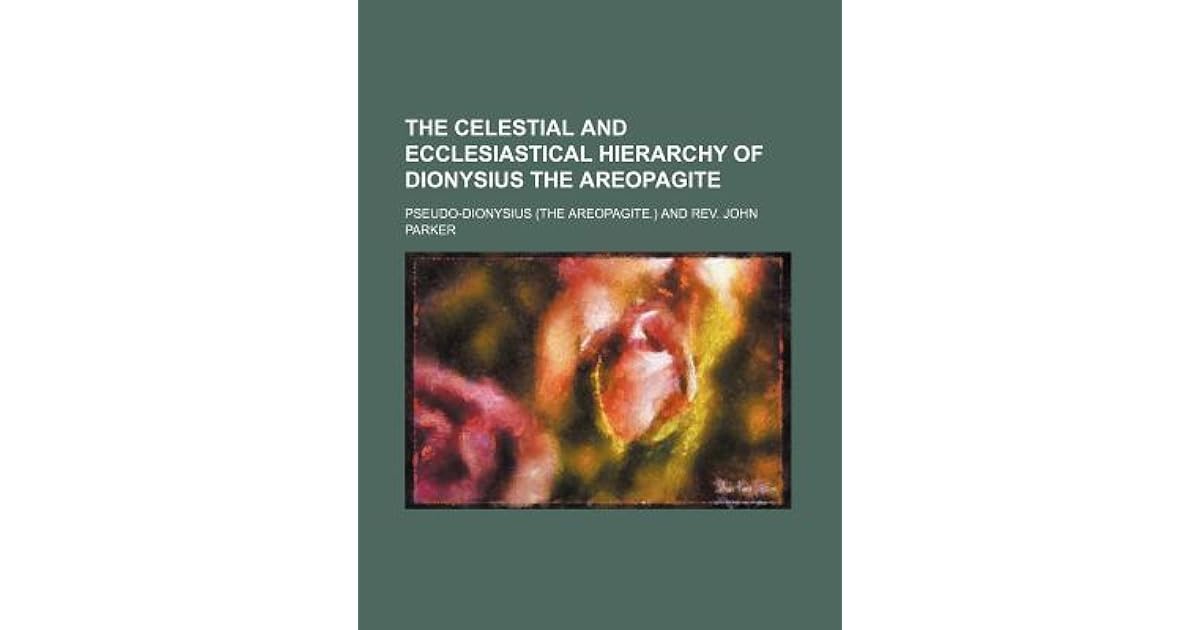 The Celestial and Ecclesiastical Hierarchy of Dionysius the Areopagite