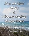 How the Mind Works & Character-Building Thought Power: The Collected "New Thought" Wisdom of Christian D. Larson and Ralph Waldo Trine