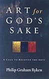 Art for God's Sake: A Call to Recover the Arts Art for God's Sake: A Call to Recover the Arts