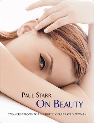 Paul Starr On Beauty: Conversations with Thirty Celebrated Women (Hardcover)