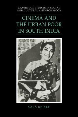 Cinema and the Urban Poor in South India (Cambridge Studies in Social and Cultural Anthropology, Series Number 92)