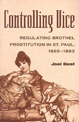 Controlling Vice: Regulating Brothel Prostitution in St. Paul, 1865-1883 (Paperback)