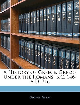 A History of Greece: Greece Under the Romans, B.C. 146-A.D. 716 (Paperback)