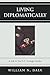 Living Diplomatically: A Life in the U.S. Foreign Service