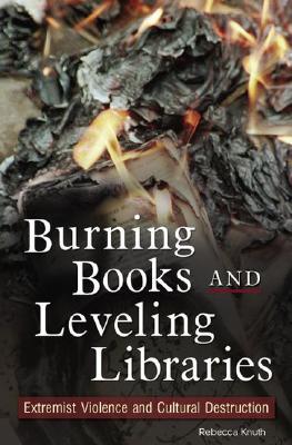Burning Books and Leveling Libraries: Extremist Violence and Cultural Destruction (Hardcover)