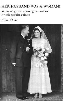 Her Husband was a Woman!: Women's Gender-Crossing in Modern British Popular Culture (Women's and Gender History)