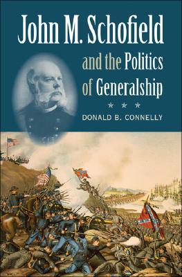 John M. Schofield and the Politics of Generalship (Civil War America)