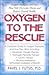 Oxygen to the Rescue: Oxygen Therapies, and How They Help Overcome Disease and Restore Overall Health