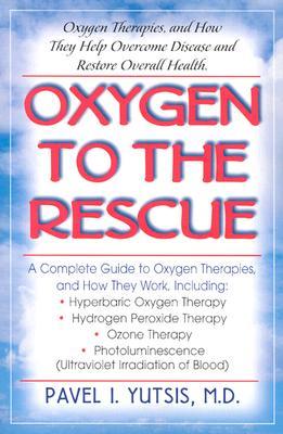Oxygen to the Rescue: Oxygen Therapies, and How They Help Overcome Disease and Restore Overall Health (Paperback)