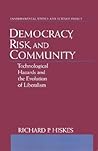 Democracy, Risk, and Community: Technological Hazards and the Evolution of Liberalism (Environmental Ethics and Science Policy Series)